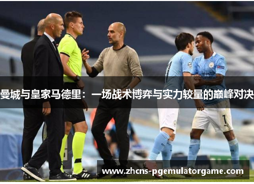 曼城与皇家马德里：一场战术博弈与实力较量的巅峰对决
