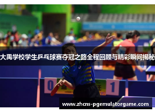 大禹学校学生乒乓球赛夺冠之路全程回顾与精彩瞬间揭秘