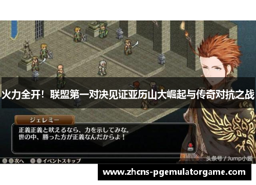 火力全开！联盟第一对决见证亚历山大崛起与传奇对抗之战