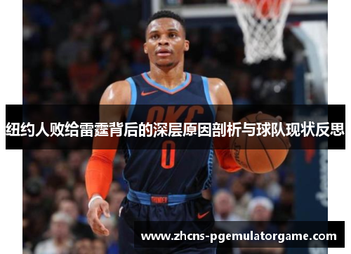 纽约人败给雷霆背后的深层原因剖析与球队现状反思