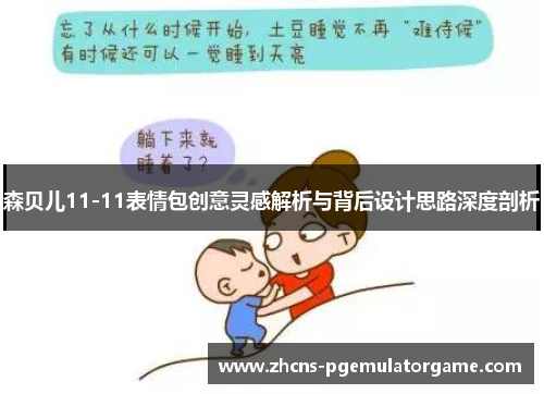森贝儿11-11表情包创意灵感解析与背后设计思路深度剖析