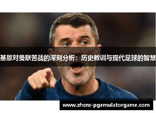 基恩对曼联苦战的深刻分析：历史教训与现代足球的智慧