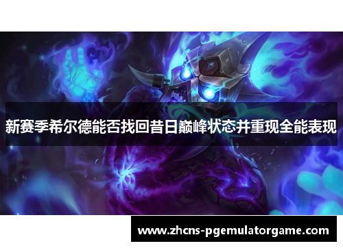 新赛季希尔德能否找回昔日巅峰状态并重现全能表现