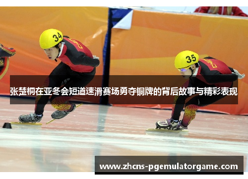 张楚桐在亚冬会短道速滑赛场勇夺铜牌的背后故事与精彩表现