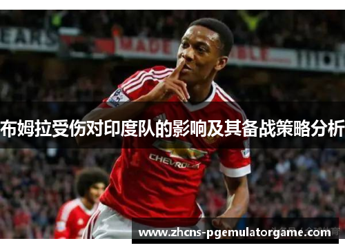 布姆拉受伤对印度队的影响及其备战策略分析