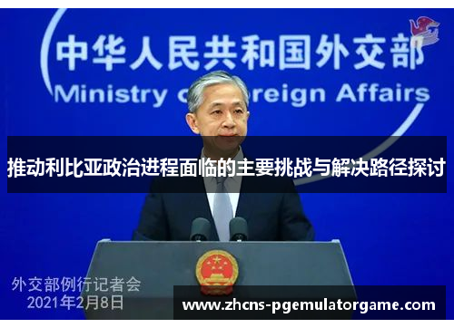 推动利比亚政治进程面临的主要挑战与解决路径探讨