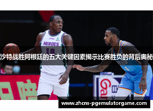 沙特战胜阿根廷的五大关键因素揭示比赛胜负的背后奥秘