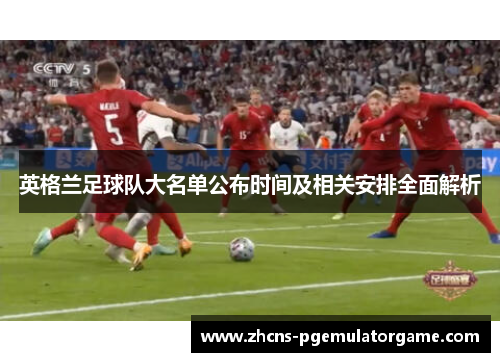 英格兰足球队大名单公布时间及相关安排全面解析 英格兰足球队大名单公布时间及相关安排全面解析