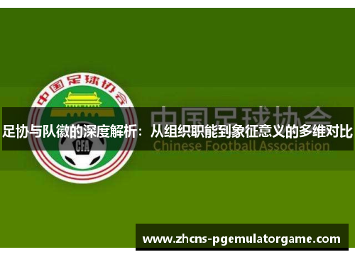 足协与队徽的深度解析：从组织职能到象征意义的多维对比
