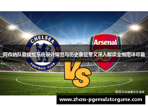 阿森纳队徽视觉系统设计规范与历史象征意义深入解读全指南详尽篇