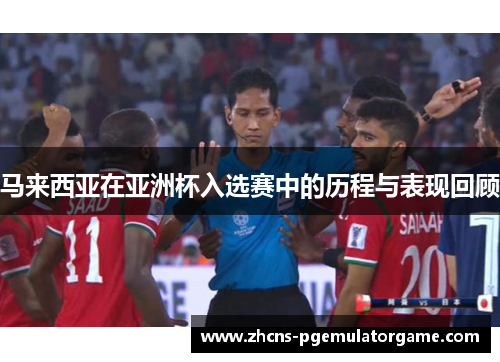 马来西亚在亚洲杯入选赛中的历程与表现回顾 马来西亚在亚洲杯入选赛中的历程与表现回顾