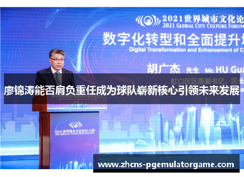 廖锦涛能否肩负重任成为球队崭新核心引领未来发展