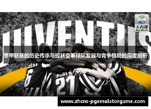 意甲联赛的历史传承与现状变革球队发展与竞争格局的深度剖析