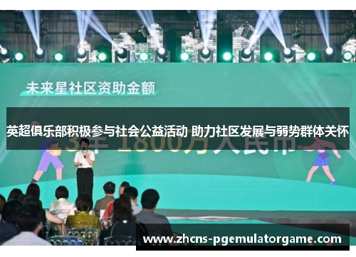 英超俱乐部积极参与社会公益活动 助力社区发展与弱势群体关怀