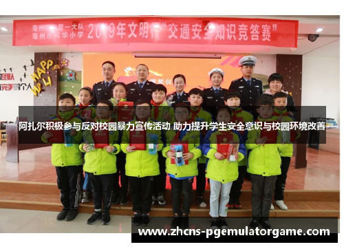 阿扎尔积极参与反对校园暴力宣传活动 助力提升学生安全意识与校园环境改善